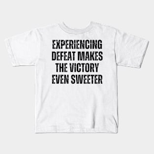 Inspirational and Motivational Quotes for Success - Experiencing Defeat Makes the Victory Even Sweeter Kids T-Shirt